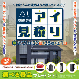 アイ工務店 尾道展示場　「アイ見積り（2/21～23・2/28～3/1）」