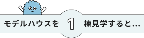 モデルハウスを1棟見学すると